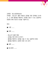 청소년기 흡연 예방과 금연을 위한 정책을 조사하고, 그 외에 흡연을 예방하고 금연을 도울 수 있는 실질적인 방법에 대해 개인의 의견을 기술하시오
