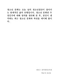 위더스 A+) 청소년 문화는 오늘 날의 청소년집단이 살아가 는 총체적인 삶의 유형입니다. 청소년 문화란 무엇인가에 대해 정의를 정리해 본 후, 본인이 생각하는 최근 청소년 문화와 특성을 제시해 봅시다.
