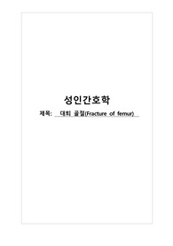[간호학과] [성인간호학실습] [A+받은과제] Fracture of femur 대퇴골절 CASESTUDY(케이스스터디)