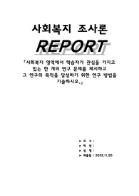 사회복지 영역에서 학습자가 관심을 가지고 있는 한 개의 연구 문제를 제시하고  그 연구의 목적을 달성하기 위한 연구 방법을 기술하시오.