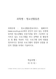 청소년활동정보서비스 홈페이지(www.youth.go.kr)에서 본인이 살고 있는 주변에 위치한 청소년활동 인증기관을 찾아 그곳에서 실시하고 있는 프로그램을 하나 선택한 후 활동개요 및 활동 목표와 기간, 프로그램 상세 내용을 정리하시고 정리한 프로그램의 장점과 단점을 본인의 경험을 토대로 기술하시오.