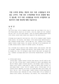 기업 조직의 문화는 개성이 서로 다른 구성원들이 모여 있는 곳이다. 이럴 경우 조직문화를 하나로 통합할 필요가 있는데, 각기 다른 구성원들을 하나의 조직문화로 융합시키기 위한 방안에 대해 서술하시오