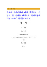 긍정적 행동지원에 대해 설명하고, 가상의 한 유아를 대상으로 문제행동에 대한 A-B-C 분석을 하시오