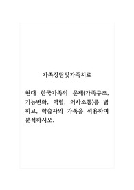 가족상담및가족치료_현대 한국가족의 문제(가족구조, 기능변화, 역할, 의사소통)를 밝히고, 학습자의 가족을 적용하여 분석하시오.