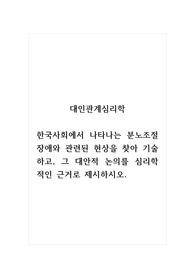 대인관계심리학_한국사회에서 나타나는 분노조절장애와 관련된 현상을 찾아 기술하고, 그 대안적 논의를 심리학적인 근거로 제시하시오.