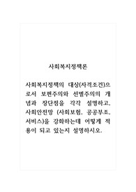 사회복지정책론_사회복지정책의 대상(자격조건)으로서 보편주의와 선별주의의 개념과 장단점을 각각 설명하고, 사회안전망 (사회보험, 공공부조, 서비스)을 강화하는데 어떻게 적용이 되고 있는지 설명하시오.