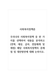 사회복지정책론_우리나라 사회복지정책 중 한 가지를 선택하여 내용을 분석하고(연혁, 대상, 급여, 전달체계 및 재정) 해당 사회복지정책의 문제점 및 대안방안에 대해 논하시오.
