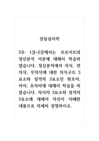 상담심리학_3주 1강~2강에서는 프로이트와 정신분석 이론에 대해서 학습하였습니다. 정신분석에서 의식, 전의식, 무의식에 대한 의식구조 3요소와 성격의 3요소인 원초아, 자아, 초자아에 대해서 학습을 하였습니다. 의식의 3요소와 성격의 3요소에 대해서 자신이 이해한 내용으로 자세히 설명하시오.