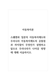 아동복지론_스웨덴과 일본의 아동복지제도와 우리나라 아동복지제도의 공통점과 차이점이 무엇인가 설명하고 앞으로 우리나라가 나아갈 방향에 대해 서술하시오.