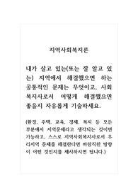 지역사회복지론_내가 살고 있는(또는 잘 알고 있는) 지역에서 해결했으면 하는 공통적인 문제는 무엇이고, 사회복지사로서 어떻게 해결했으면 좋을지 자유롭게 기술하세요.