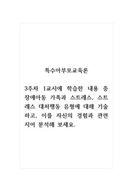 특수아부모교육론_3주차 1교시에 학습한 내용 중 장애아동 가족과 스트레스, 스트레스 대처행동 유형에 대해 기술하고, 이를 자신의 경험과 관련지어 분석해 보세요.