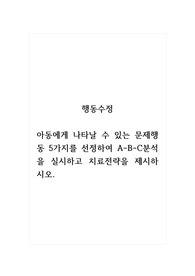 행동수정_아동에게 나타날 수 있는 문제행동 5가지를 선정하여 A-B-C분석을 실시하고 치료전략을 제시하시오.