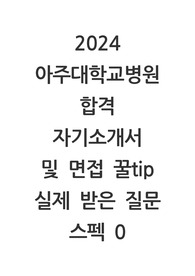 2024 아주대병원 합격자소서 +면접 + 스펙0 (저토익 600대, 고학점), 합격인증 0