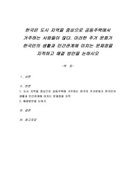 한국은 도시 지역을 중심으로 공동주택에서 거주하는 사람들이 많다. 이러한 주거 문화가 한국인의 생활과 인간관계에 미치는 문제점을 지적하고 해결 방안을 논하시오
