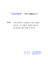 [건강가정론]가정(가족)의 기능에는 어떤 것들이 있으며, 또 어떻게 변화해 왔는지, 왜 변화해 왔는지를 논하시오.