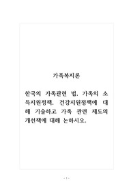 가족복지론_한국의 가족관련 법, 가족의 소득지원정책, 건강지원정책에 대해 기술하고 가족 관련 제도의 개선책에 대해 논하시오.