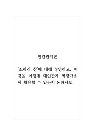 인간관계론_조하리 창에 대해 설명하고, 이것을 어떻게 대인관계 역량개발에 활용할 수 있는지 논하시오.