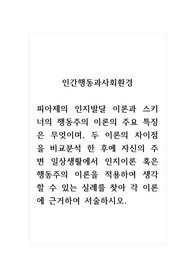 인간행동과사회환경_피아제의 인지발달 이론과 스키너의 행동주의 이론의 주요 특징은 무엇이며, 두 이론의 차이점을 비교분석 한 후에 자신의 주변 일상생활에서 인지이론 혹은 행동주의 이론을 적용하여 생각할 수 있는 실례를 찾아 각 이론에 근거하여 서술하시오.