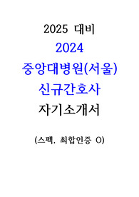 2024 (서울)중앙대병원 신규간호사 자기소개서(스펙, 최합인증 포함)