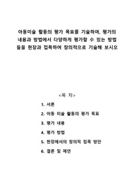 아동미술 활동의 평가 목표를 기술하여, 평가의 내용과 방법에서 다양하게 평가할 수 있는 방법들을 현장과 접목하여 창의적으로 기술해 보시오
