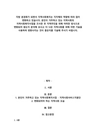 지방 분권화가 되면서 지역사회복지는 지자체의 역량에 따라 많이 변화하고 있습니다. 본인이 거주하고 있는 지역사회의 지역사회복지사업을 조사한 후 지역주민을 위해 어떠한 방식으로 변화되어 왔는지 분석해 보시고 더 나은 지역사회를 위해 어떤 기술을 사용하여 변화시키는 것이 좋은지를 기술해 주시기 바랍니다.