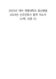 2025년 대비 계명대학교 동산병원 2024년 신규간호사 합격 자소서 (스펙, 인증 O)