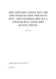 결혼은 인생의 새로운 시작이라고 합니다. 함께 지내온 부모님을 떠나 새로운 가족을 만나기도 합니다. 그런데 우리나라에서의 결혼은 필수 or 선택이라고들 합니다. 여러분은 결혼이 필수인가요 선택인가요.