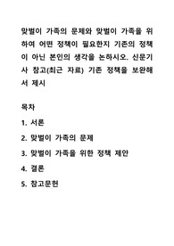 맞벌이 가족의 문제와 맞벌이 가족을 위하여 어떤 정책이 필요한지 기존의 정책이 아닌 본인의 생각을 논하시오. 신문기사 참고(최근 자료) 기존 정책을 보완해서 제시
