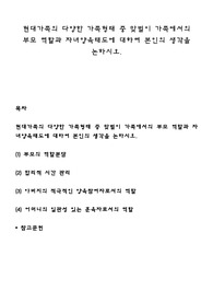 현대가족의 다양한 가족형태 중 맞벌이 가족에서의 부모 역할과 자녀양육태도에 대하여 본인의 생각을 논하시오