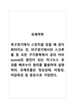 유체역학_축구경기에서 스핀킥을 찼을 때 공이 휘어지는 것, 야구경기에서의 스크루볼 등 모든 구기종목에서 공의 커브(curve)의 원인이 되는 마그누스 효과를 베르누이 원리를 활용하여 설명하라. 유체흐름은 정상상태, ..