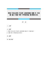 현재 우리나라의 주요한 사회문제에 대해 두 가지를 들고 이를 위한 극복방안을 제시해보시오.