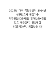 2025년 대비 국립암센터 2024년 신규간호사 면접기출 직무면접80문제(답 달려있음+항암 간호 내용정리) 인성면접 80문제(스펙, 최합인증 O)