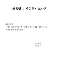 사회복지조사론_사회복지와 관련된 연구목적과 연구대상을 설정하는 등 조사설계를 연습해봅니다.