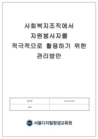사회복지조직에서  자원봉사자를  적극적으로 활용하기 위한 관리방안