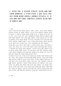 1. 인간과 의미 1) 인간이란 무엇인가. 인간과 삶에 대한 다양한 설명방식은 그 각각이 인간과 그 삶이 지니는 특성이나 의미를 일정한 관점이나 차원에서 부각시키는 것, 인간과 삶에 대한 이해는 복합적이고 다원적인 접근을 통하여 이해되고 설명