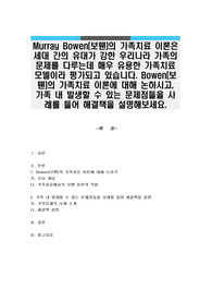 Murray Bowen(보웬)의 가족치료 이론은 세대 간의 유대가 강한 우리나라 가족의 문제를 다루는데 매우 유용한 가족치료모델이라 평가되고 있습니다. Bowen(보웬)의 가족치료 이론에 대해 논하시고, 가족 내 발생할 수 있는 문제점들을 사례를 들어 해결책을 설명해보세요.
