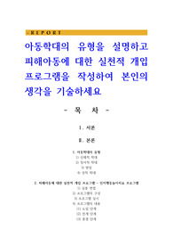 아동학대의 유형을 설명하고 피해아동에 대한 실천적 개입 프로그램을 작성하여 본인의 생각을 기술하세요