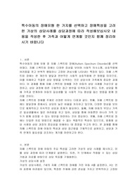특수아동의 장애유형 한 가지를 선택하고 장애특성을 고려한 가상의 상담사례를 상담과정에 따라 작성해보십시오 내용을 작성한 후 가족과 어떻게 연계할 것인지 함께 정리하시기 바랍니다