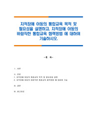 지적장애 아동의 통합교육 목적 및 필요성을 설명하고, 지적장애 아동의 바람직한 통합교육 협력방법 에 대하여 기술하시오.