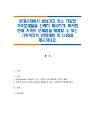 현대사회에서 발생하고 있는 다양한 가족문제들을 간략히 제시하고, 이러한 현대 가족의 문제점을 해결할 수 있는 가족복지적 방안(예방 및 대응)을 제시하세요.