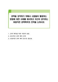 권력을 장악하기 위해서 사람들이 활용하는 방법에 대한 사례를 제시하고 자신이 생각하는 바람직한 권력획득의 전략을 논하시오.