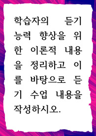 학습자의 듣기 능력 향상을 위한 이론적 내용을 정리하고 이를 바탕으로 듣기 수업 내용을 작성