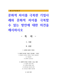 문화적 차이를 극복한 기업사례와 문화적 차이를 극복할 수 있는 방안에 대한 의견을 제시하시오