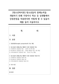 [청소년복지론] 청소년들의 잠재능력을 개발하기 위해 가정이나 학교 등 실생활에서 강점관점을 적용한다면 어떻게 할 수 있을지 예를 들어 서술하시오