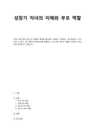 [A 레포트]성장기자녀의이해와부모역할-유아기부터 청소년기 발달의 특징을 정리하여 기술하고 그중에서 가장 중요한 시기가 어떤 시기인지, 왜 그렇게 생각하는지를 설명하고 그에 따른 부모의 역할이 무엇인지 정리하여 작성하시기 바랍니다.