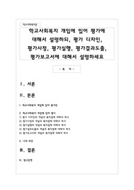 학교사회복지 개입에 있어 평가에 대해서 설명하되, 평가 디자인, 평가사정, 평가실행, 평가결과도출, 평가보고서에 대해서 설명하세요
