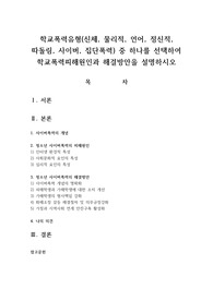 학교폭력유형(신체, 물리적, 언어, 정신적, 따돌림, 사이버, 집단폭력) 중 하나를 선택하여 학교폭력피해원인과 해결방안을 설명하시오