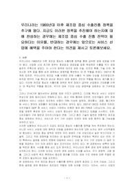 우리나라는 1960년대 이후 제조업 중심 수출진흥 정책을 추구해 왔다. 지금도 이러한 정책을 추진해야 하는지에 대해 찬성하는 경우에는 제조업 중심 수출 진흥 전략이 필요하다는 이유를, 반대하는 경우에는 앞으로는 서비스 산업에 혜택을 주어야 한다는 의견을 제시고 토론해보세요.