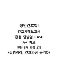 급성 담낭염 CASE A+ 간호사례보고서 (급성 통증, 가스교환장애/질병기술, 진단5개, 중재2개 및 근거O)