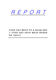 지적장애 아동의 통합교육 목적 및 필요성을 설명하고 지적장애 아동의 바람직한 통합교육 협력방법에 대해 기술하시오